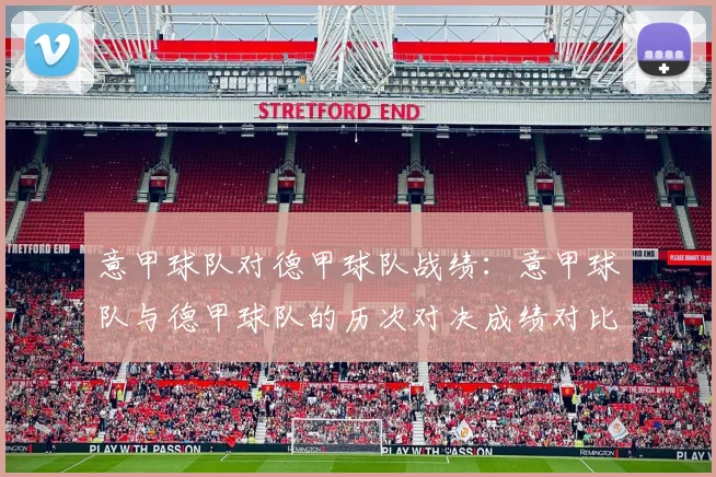 意甲球队对德甲球队战绩：意甲球队与德甲球队的历次对决成绩对比