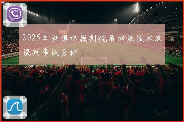 2025年世俱杯裁判视角回放技术及误判争议分析